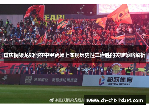 重庆铜梁龙如何在中甲赛场上实现历史性三连胜的关键策略解析 重庆铜梁龙如何在中甲赛场上实现历史性三连胜的关键策略解析