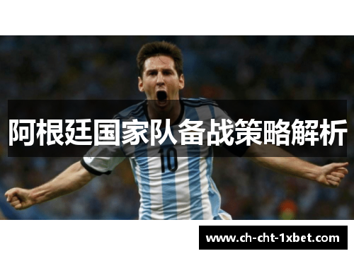 阿根廷国家队备战策略解析