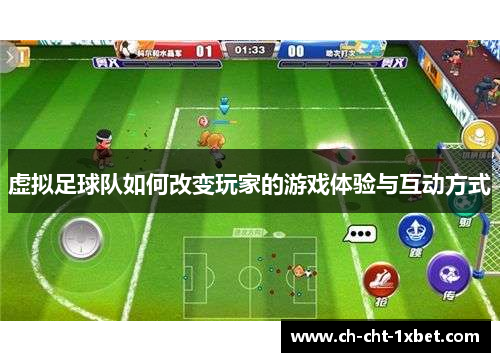 虚拟足球队如何改变玩家的游戏体验与互动方式 虚拟足球队如何改变玩家的游戏体验与互动方式