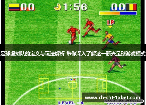足球虚拟队的定义与玩法解析 带你深入了解这一新兴足球游戏模式
