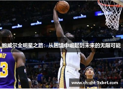 鲍威尔全明星之路：从困境中崛起到未来的无限可能