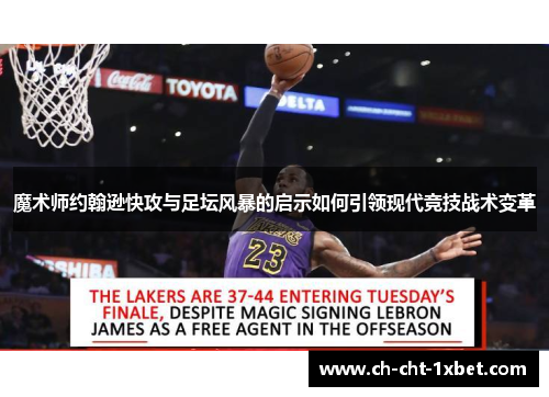 魔术师约翰逊快攻与足坛风暴的启示如何引领现代竞技战术变革