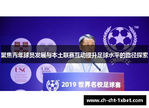 聚焦青年球员发展与本土联赛互动提升足球水平的路径探索