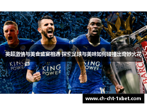 英超激情与美食盛宴相遇 探索足球与美味如何碰撞出奇妙火花