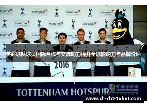 英超球队球员国际合作与交流助力提升全球影响力与品牌价值