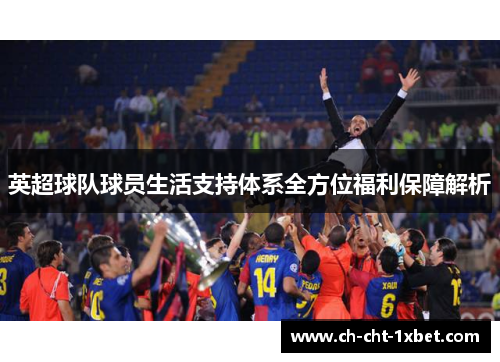 英超球队球员生活支持体系全方位福利保障解析