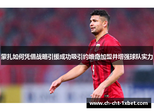 蒙扎如何凭借战略引援成功吸引约维奇加盟并增强球队实力