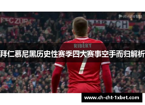 拜仁慕尼黑历史性赛季四大赛事空手而归解析