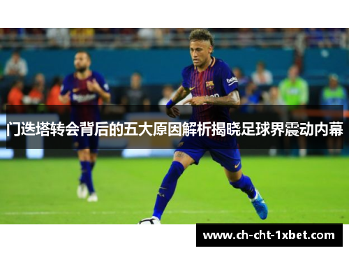 门迭塔转会背后的五大原因解析揭晓足球界震动内幕