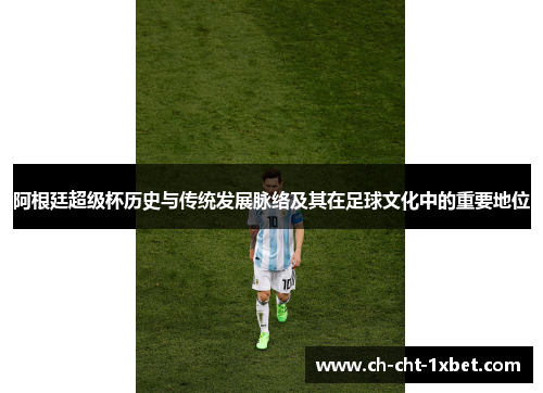 阿根廷超级杯历史与传统发展脉络及其在足球文化中的重要地位